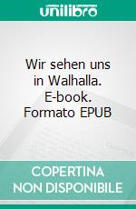Wir sehen uns in Walhalla. E-book. Formato EPUB ebook