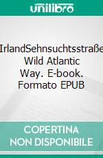 IrlandSehnsuchtsstraße Wild Atlantic Way. E-book. Formato EPUB ebook