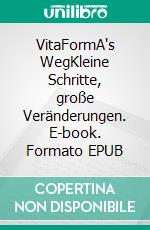 VitaFormA's WegKleine Schritte, große Veränderungen. E-book. Formato EPUB ebook