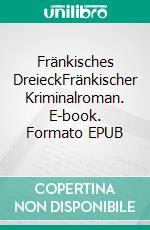 Fränkisches DreieckFränkischer Kriminalroman. E-book. Formato EPUB ebook