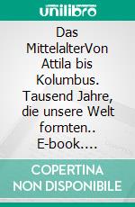 Das MittelalterVon Attila bis Kolumbus. Tausend Jahre, die unsere Welt formten.. E-book. Formato EPUB ebook