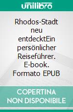 Rhodos-Stadt neu entdecktEin persönlicher Reiseführer. E-book. Formato EPUB ebook