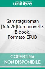 Samstagsroman [6.6.26]Romanovelle. E-book. Formato EPUB ebook