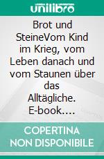 Brot und SteineVom Kind im Krieg, vom Leben danach und vom Staunen über das Alltägliche. E-book. Formato EPUB ebook