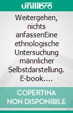 Weitergehen, nichts anfassenEine ethnologische Untersuchung männlicher Selbstdarstellung. E-book. Formato EPUB ebook