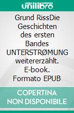 Grund RissDie Geschichten des ersten Bandes UNTERSTRØMUNG weitererzählt. E-book. Formato EPUB ebook