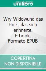 Wry Widowund das Holz, das sich erinnerte. E-book. Formato EPUB ebook