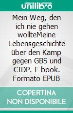 Mein Weg, den ich nie gehen wollteMeine Lebensgeschichte über den Kamp gegen GBS und CIDP. E-book. Formato EPUB ebook
