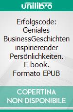 Erfolgscode: Geniales BusinessGeschichten inspirierender Persönlichkeiten. E-book. Formato EPUB ebook