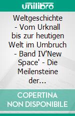 Weltgeschichte - Vom Urknall bis zur heutigen Welt im Umbruch - Band IV"New Space" - Die Meilensteine der Weltraumforschung und der Aufbruch ins Weltall. E-book. Formato EPUB ebook