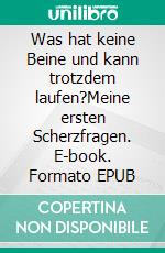 Was hat keine Beine und kann trotzdem laufen?Meine ersten Scherzfragen. E-book. Formato EPUB ebook