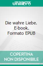 Die wahre Liebe. E-book. Formato EPUB ebook