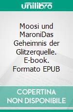 Moosi und MaroniDas Geheimnis der Glitzerquelle. E-book. Formato EPUB ebook