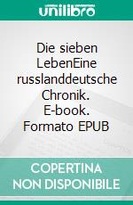 Die sieben LebenEine russlanddeutsche Chronik. E-book. Formato EPUB ebook