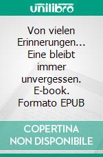 Von vielen Erinnerungen... Eine bleibt immer unvergessen. E-book. Formato EPUB ebook