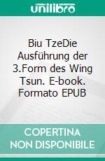 Biu TzeDie Ausführung der 3.Form des Wing Tsun. E-book. Formato EPUB ebook