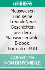 Mauswieserl und seine FreundeNeue Geschichten aus dem Mauswieserlwald. E-book. Formato EPUB ebook