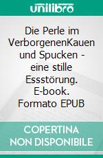 Die Perle im VerborgenenKauen und Spucken - eine stille Essstörung. E-book. Formato EPUB ebook
