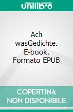 Ach wasGedichte. E-book. Formato EPUB ebook