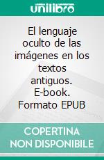 El lenguaje oculto de las imágenes en los textos antiguos. E-book. Formato EPUB ebook