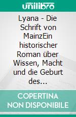 Lyana - Die Schrift von MainzEin historischer Roman über Wissen, Macht und die Geburt des Buchdrucks. E-book. Formato EPUB ebook