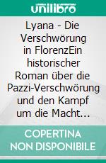 Lyana - Die Verschwörung in FlorenzEin historischer Roman über die Pazzi-Verschwörung und den Kampf um die Macht in Florenz. E-book. Formato EPUB ebook