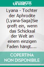 Lyana - Tochter der Aphrodite (Lyana-Saga)Sie greift ein, wenn das Schicksal der Welt an einem einzigen Faden hängt. E-book. Formato EPUB ebook