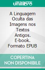 A Linguagem Oculta das Imagens nos Textos Antigos. E-book. Formato EPUB ebook