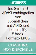 Ins Gymi mit ADHSLernbiografien von Jugendlichen mit ADHS und hohem IQ. E-book. Formato EPUB ebook