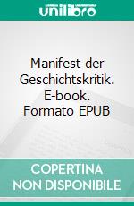 Manifest der Geschichtskritik. E-book. Formato EPUB ebook
