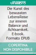 Die Kunst des bewussten LebensReise zur inneren Balance und Achtsamkeit. E-book. Formato EPUB ebook