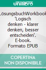 LösungsbuchWorkbook "Logisch denken - klarer denken, besser entscheiden". E-book. Formato EPUB ebook