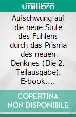 Aufschwung auf die neue Stufe des Fühlens durch das Prisma des neuen Denknes (Die 2. Teilausgabe). E-book. Formato EPUB ebook