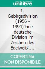 1. Gebirgsdivision (1956 - 1994)"Eine deutsche Division im Zeichen des Edelweiß". E-book. Formato EPUB ebook