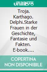 Troja. Karthago. Delphi.Starke Frauen in der Geschichte, Fantasie und Fakten. E-book. Formato EPUB ebook