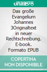 Das große Evangelium Johannes 3Originaltext in neuer Rechtschreibung. E-book. Formato EPUB ebook