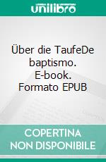 Über die TaufeDe baptismo. E-book. Formato EPUB ebook