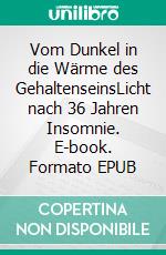 Vom Dunkel in die Wärme des GehaltenseinsLicht nach 36 Jahren Insomnie. E-book. Formato EPUB ebook