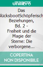 Das GlücksbootSchöpferische Beziehungen, Bd. 2 - Freiheit und die Magie der Sterne: Die verborgene Dynamik der Sternzeichen im Privat- und Berufsleben. E-book. Formato EPUB ebook