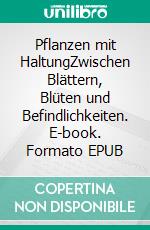 Pflanzen mit HaltungZwischen Blättern, Blüten und Befindlichkeiten. E-book. Formato EPUB ebook