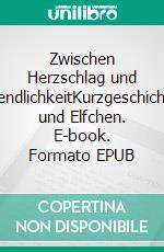 Zwischen Herzschlag und UnendlichkeitKurzgeschichten und Elfchen. E-book. Formato EPUB ebook