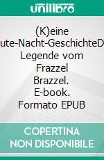 (K)eine Gute-Nacht-GeschichteDie Legende vom Frazzel Brazzel. E-book. Formato EPUB ebook