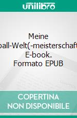 Meine Fußball-Welt(-meisterschaften). E-book. Formato EPUB ebook