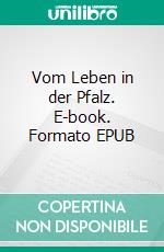 Vom Leben in der Pfalz. E-book. Formato EPUB ebook