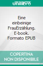 Eine einbeinige FrauErzählung. E-book. Formato EPUB ebook