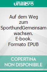 Auf dem Weg zum SporthundGemeinsam wachsen. E-book. Formato EPUB ebook