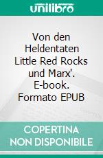 Von den Heldentaten Little Red Rocks und Marx'. E-book. Formato EPUB ebook