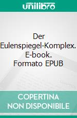 Der Eulenspiegel-Komplex. E-book. Formato EPUB ebook