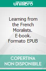 Learning from the French Moralists. E-book. Formato EPUB ebook