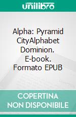 Alpha: Pyramid CityAlphabet Dominion. E-book. Formato EPUB ebook